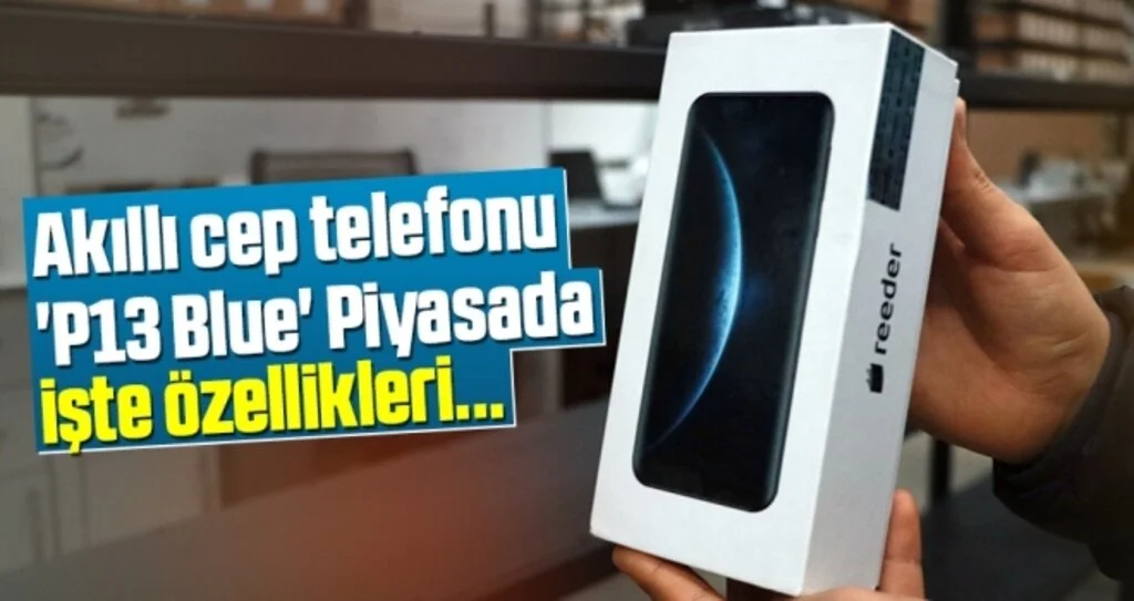 Akıllı cep telefonu 'P13 Blue' Piyasada İşte P13'ün Özellikleri