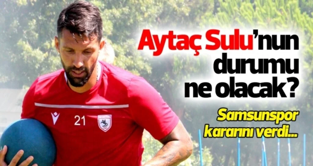 Aytaç Sulu, Samsunspor'un kamp kadrosuna dahil edilmedi