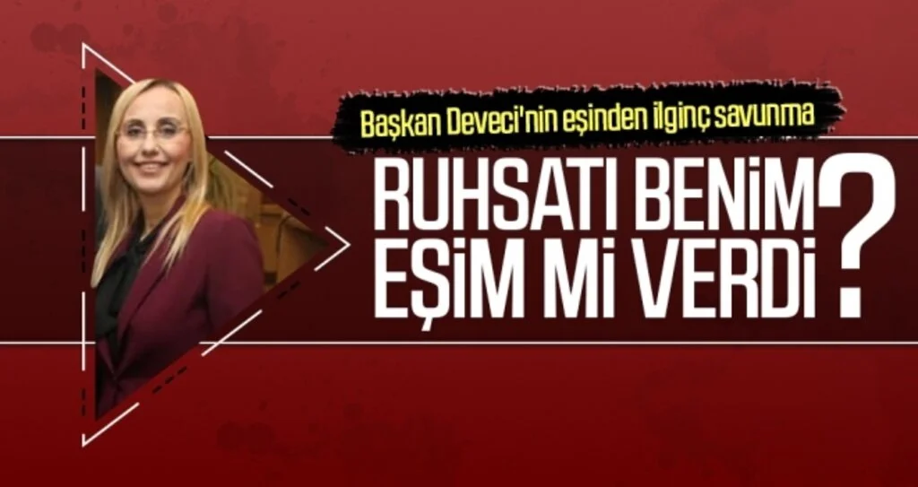 Başkan Deveci'nin eşinden ilginç savunma: Ruhsatı benim eşim mi verdi?