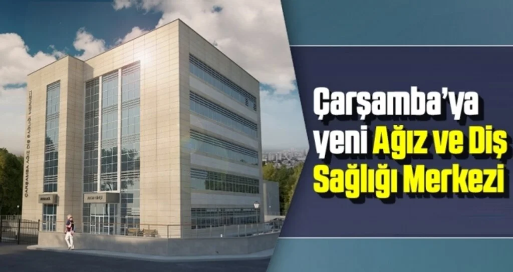 Çarşamba’ya Yeni Ağız ve Diş Sağlığı Merkezi