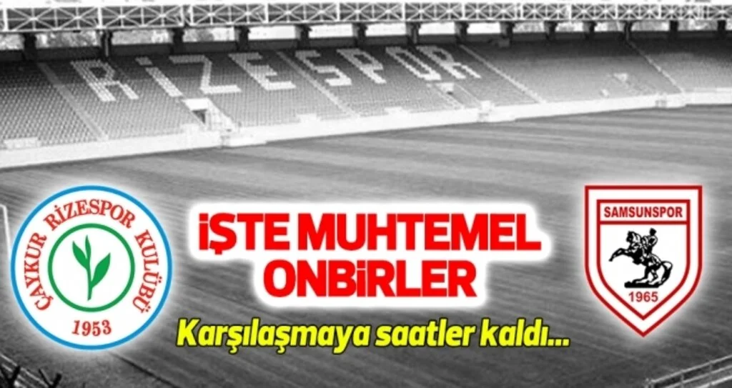 Çaykur Rizespor - Yılport Samsunspor (Muhtemel 11'ler)