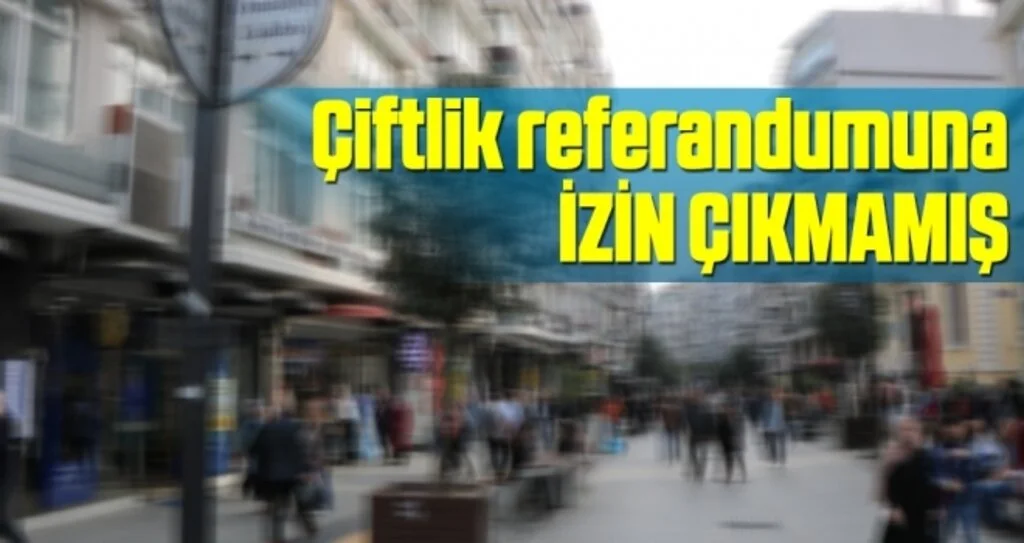 Çiftlik Referandumuna İzin Çıkmamış
