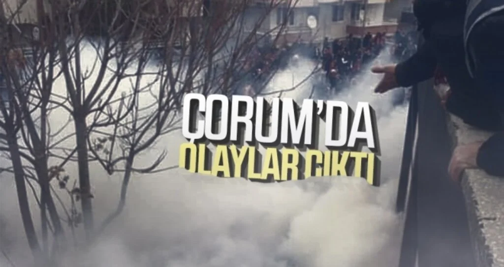 Çorum’da olaylar çıktı