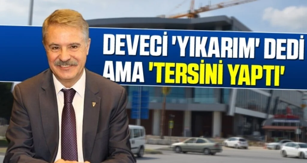 Deveci 'Yıkarım' dedi ama 'Tersini Yaptı'