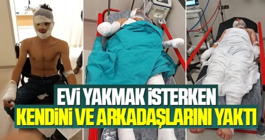 Evi yakmak isterken kendini ve arkadaşlarını yaktı