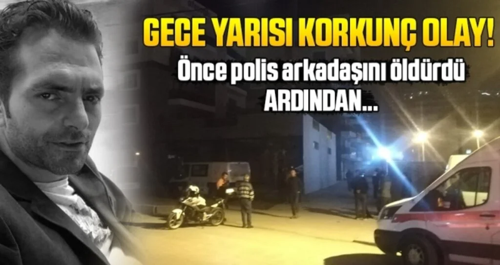 Gece Yarısı Korkunç Olay! Önce Polis Arkadaşını Öldürdü Ardından...