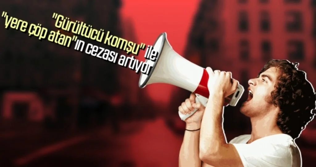 "Gürültücü komşu" ile "yere çöp atan"ın cezası artıyor