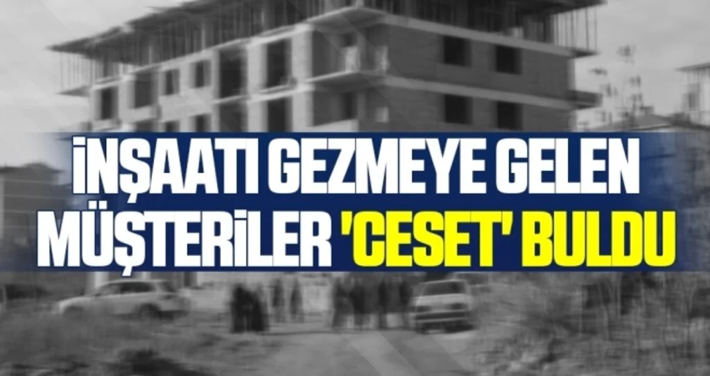 İnşaatı Gezmeye Gelen Müşteriler 'Ceset' Buldu
