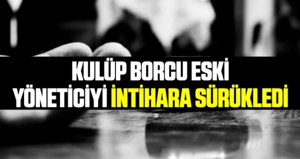 Kulüp borcu eski yöneticiyi intihara sürükledi
