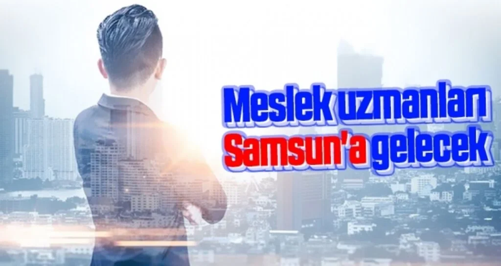 Meslek uzmanları Samsun'a gelecek