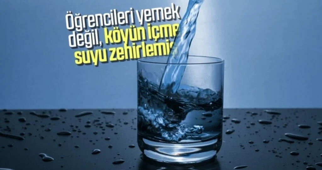 Öğrencileri yemek değil, köyün içme suyu zehirlemiş