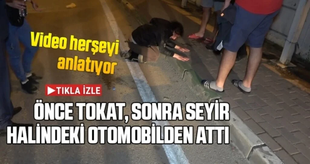 Önce tokat, sonra seyir halindeki otomobilden attı