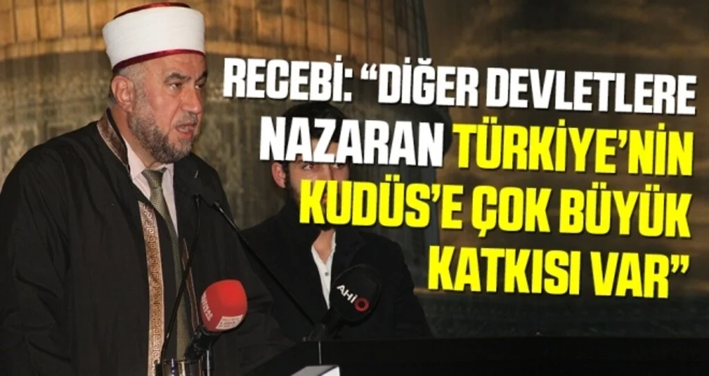 Recebî: Diğer devletlere nazaran Türkiye’nin Kudüs’e çok büyük katkısı var