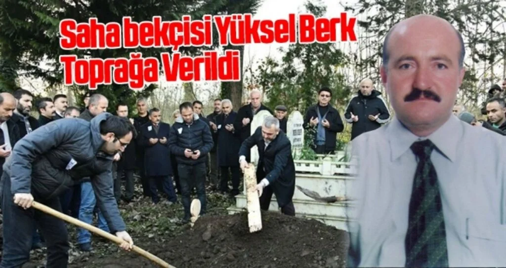 Saha bekçisi Yüksel Berk Toprağa Verildi
