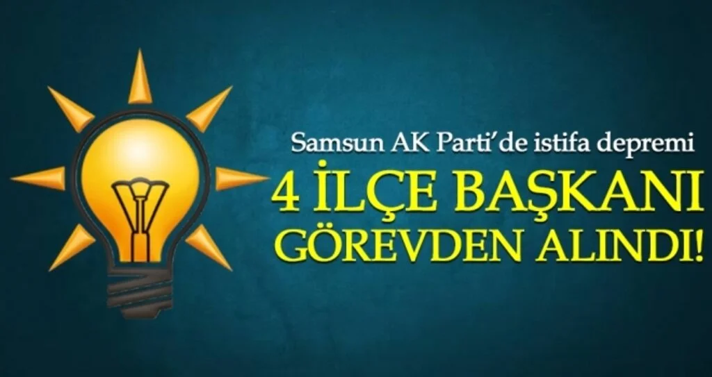 Samsun AK Parti'de İstifa Depremi! 4 İlçe Başkanı Görevden Alındı