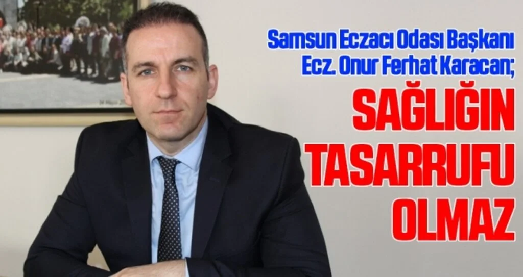 Samsun Eczacı Odası Başkanı Karacan: Sağlığın tasarrufu olmaz!