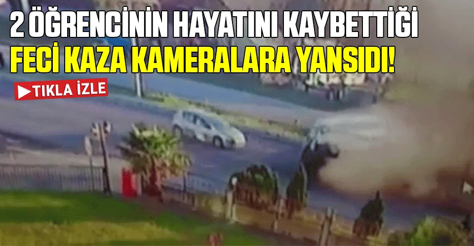 Samsun'da 2 öğrencinin hayatını kaybettiği kaza güvenlik kamerasına yansıdı