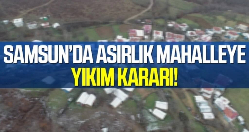 Samsun'da Asırlık mahalleye yıkım kararı