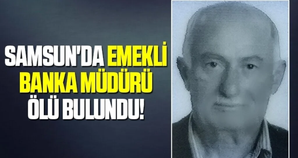 Samsun'da Emekli banka müdürü ölü bulundu