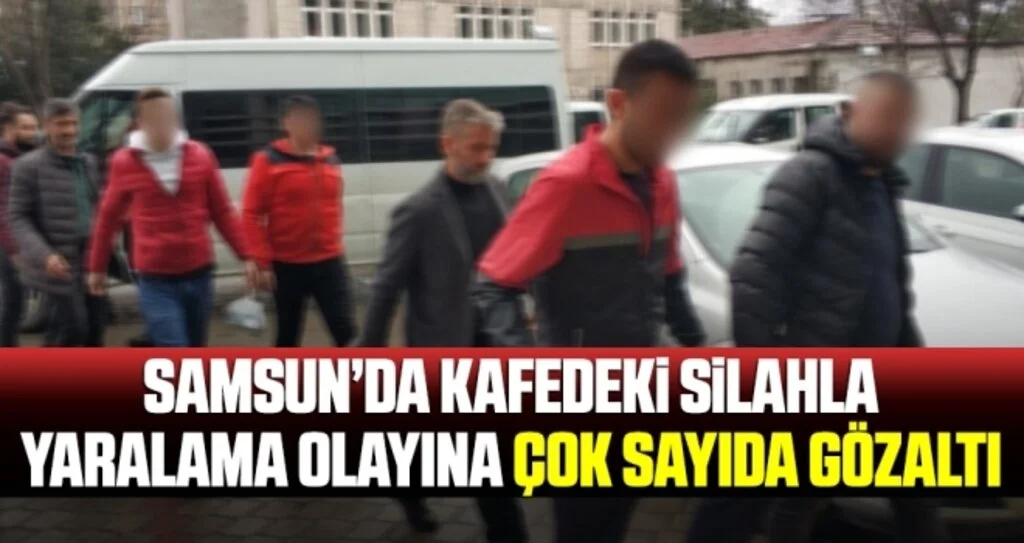 Samsun'da Kafedeki Silahla Yaralama Olayına Çok Sayıda Gözaltı