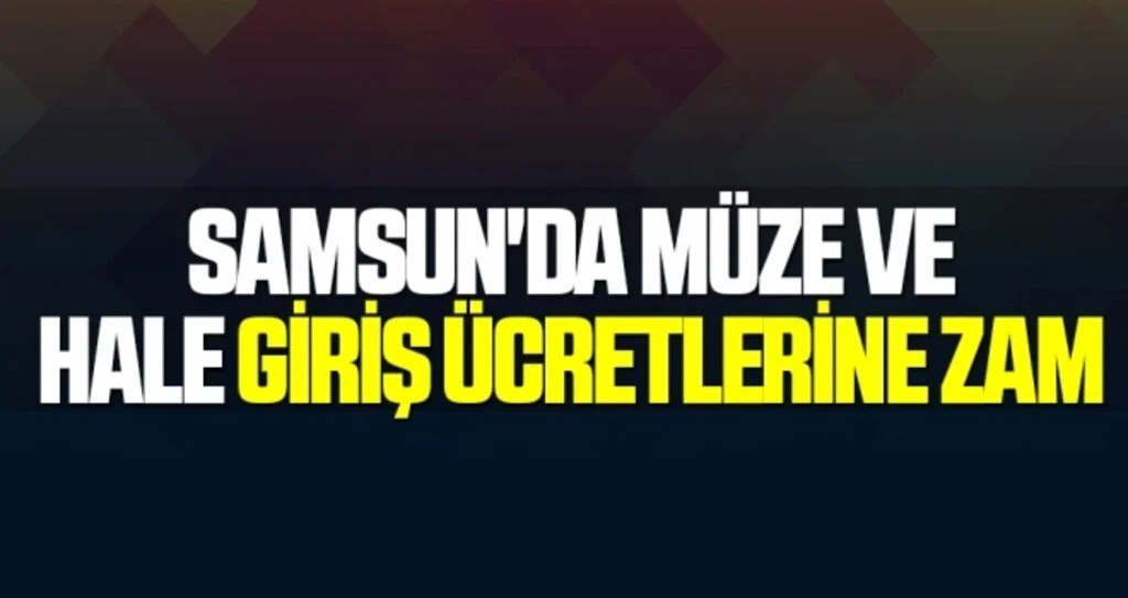 Samsun'da Müze ve Hale Giriş Ücretlerine Zam