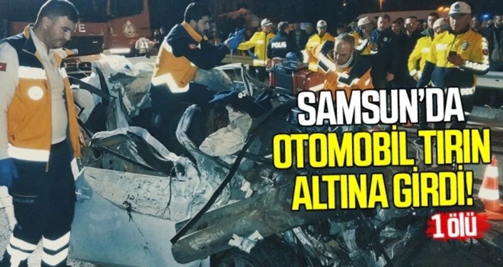Samsun’da otomobil tırın altına girdi: 1 ölü