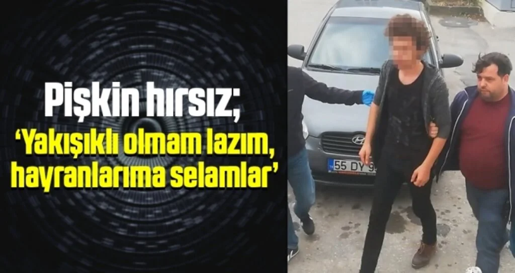 Samsun'da Pişkin hırsızlık zanlısı: Yakışıklı olmam lazım, hayranlarıma selamlar