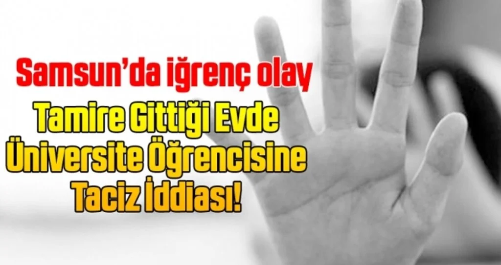 Samsun'da Tamire Gittiği Evde Üniversite Öğrencisine Taciz İddiası!