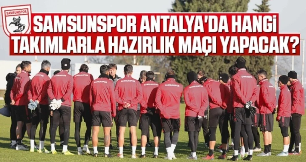 Samsunspor Antalya'da hangi takımlarla hazırlık maçı yapacak?