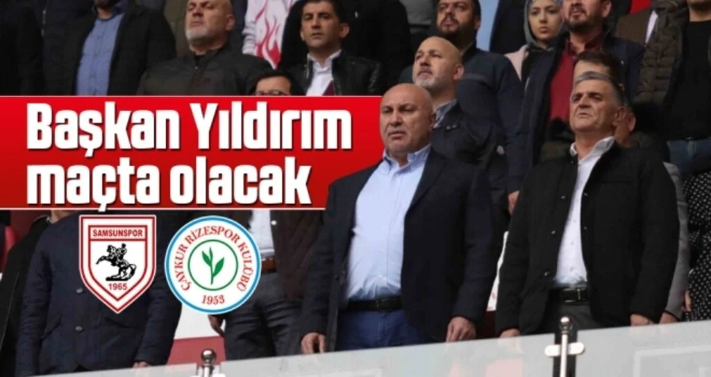 Samsunspor Haberleri | Başkan Yıldırım Maçta Olacak