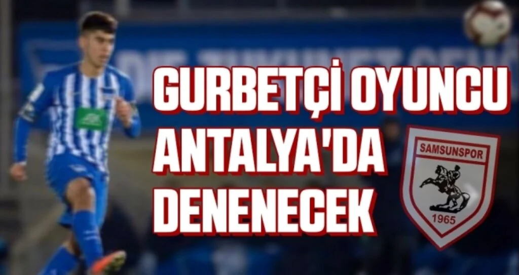Samsunspor Haberleri | Gurbetçi oyuncu Antalya'da denenecek