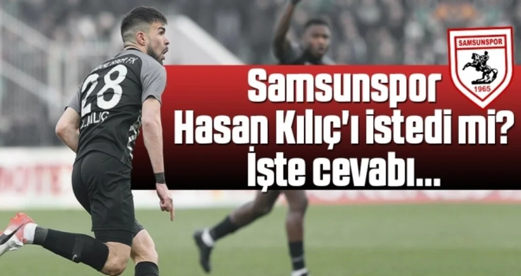 Samsunspor Hasan Kılıç'ı istedi mi? İşte cevabı...