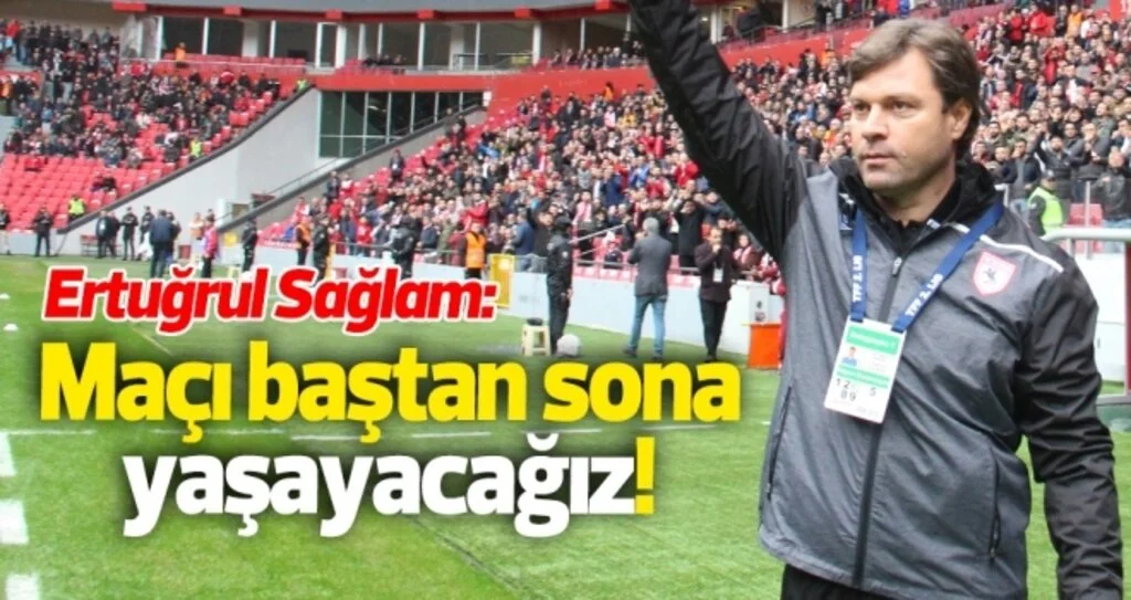 Samsunspor Teknik Direktörü Ertuğrul Sağlam: Maçı baştan sona yaşayacağız