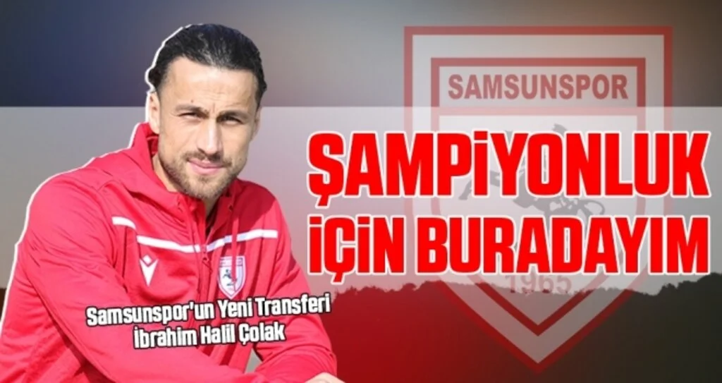 Samsunspor'un Yeni Transferi İbrahim Halil Çolak: Şampiyonluk İçin Buradayım