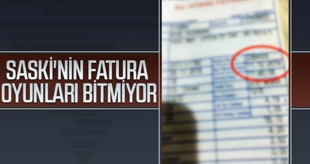SASKİ'NİN FATURA OYUNLARI BİTMİYOR