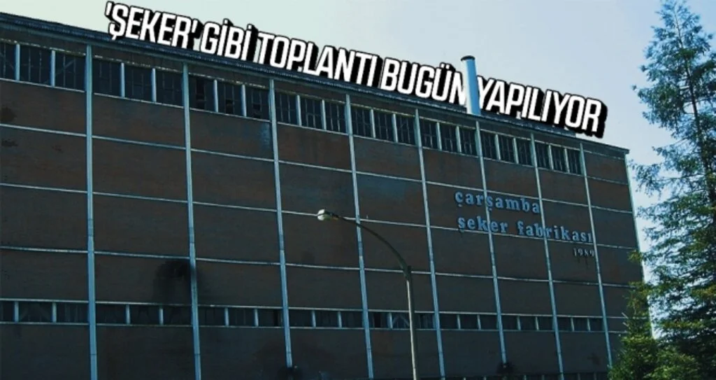 'Şeker' gibi toplantı bugün yapılıyor