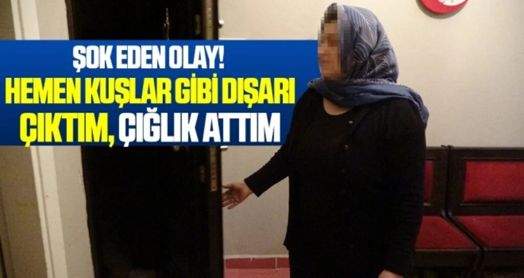 Şok Eden Olay! 'Hemen Kuşlar Gibi Dışarı Çıktım, Çığlık Attım