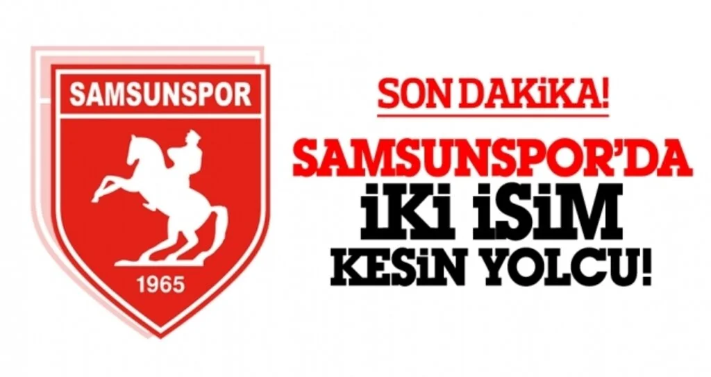 Son dakika! Samsunspor'da iki isim kesin yolcu...