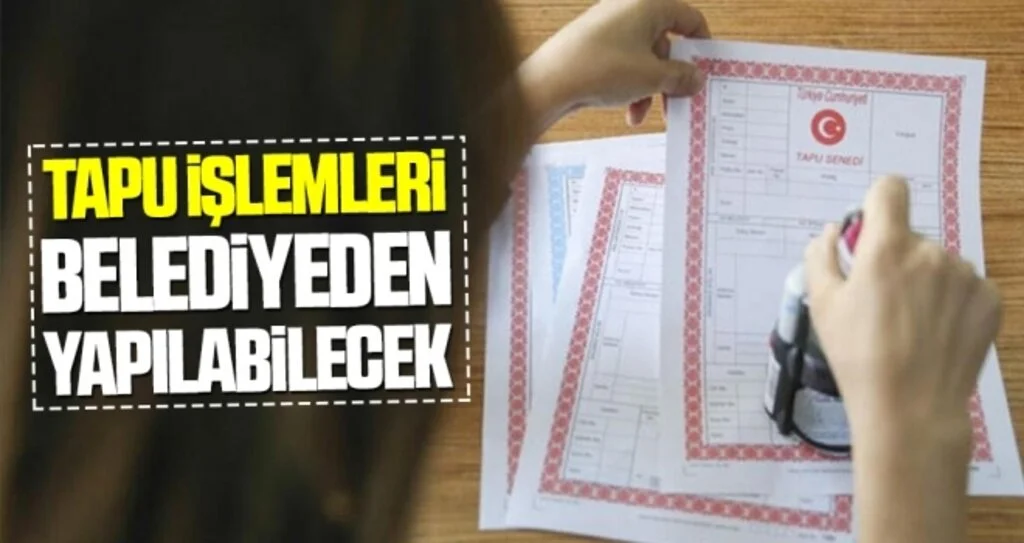 Tapu işlemleri belediyeden yapılabilecek
