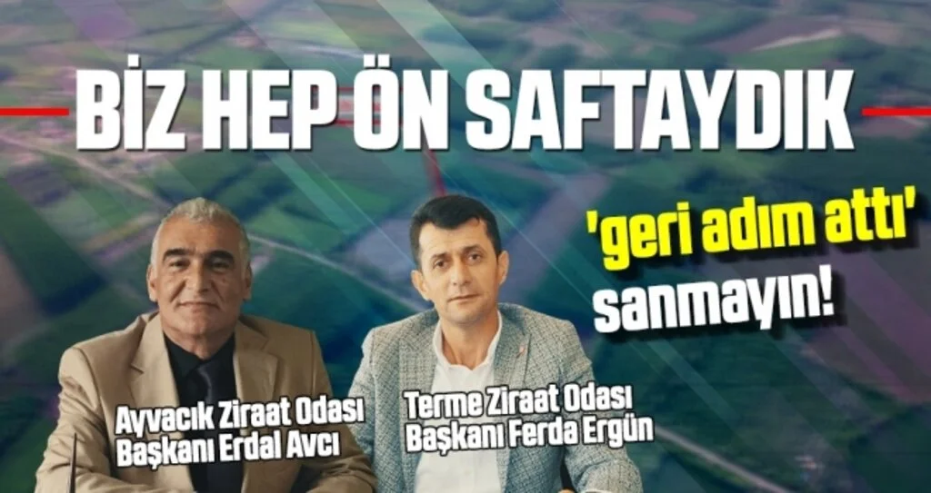 Terme ve Ayvacık Ziraat Odası Başkanları: Bizi 'geri adım attı' sanmayın!