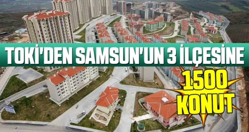 TOKİ'den Samsun'un 3 İlçesine 1500 Konut