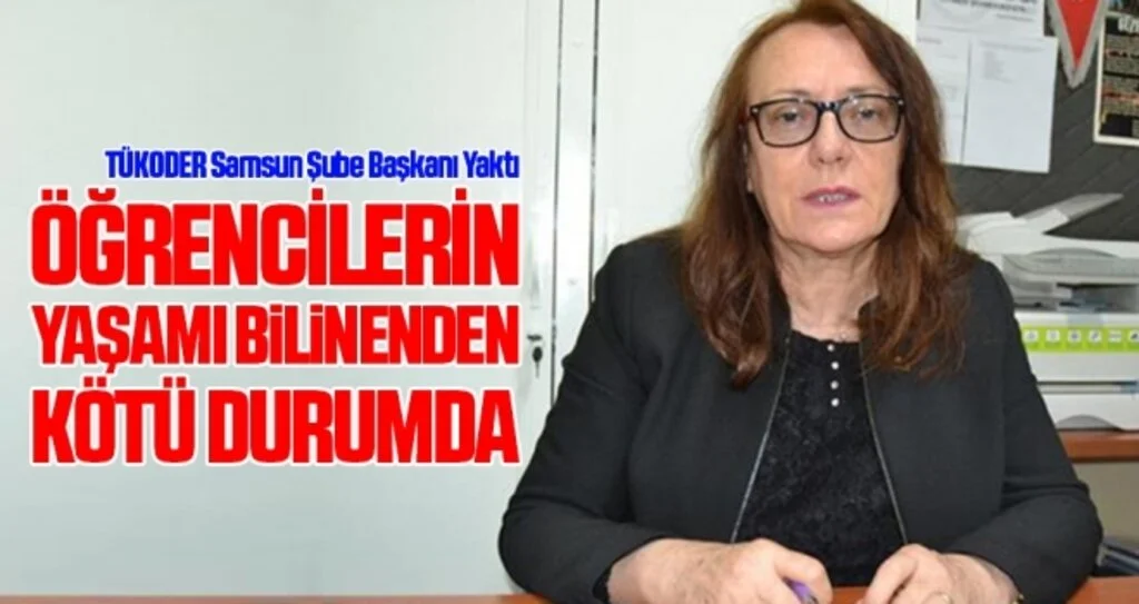 TÜKODER Samsun Şube Başkanı Yaktı: Öğrencilerin yaşamı bilinenden kötü durumda 