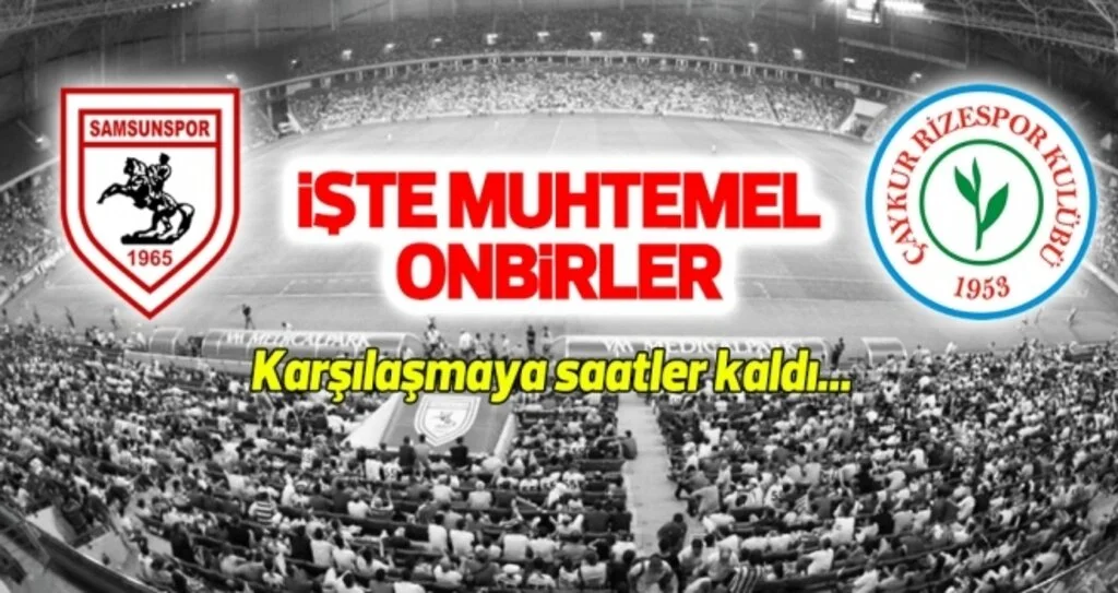 Yılport Samsunspor - Çaykur Rizespor (Muhtemel onbirler)