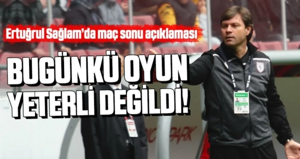 Yılport Samsunspor Teknik Direktörü Ertuğrul Sağlam: Bugünkü Oyun Yeterli Değil