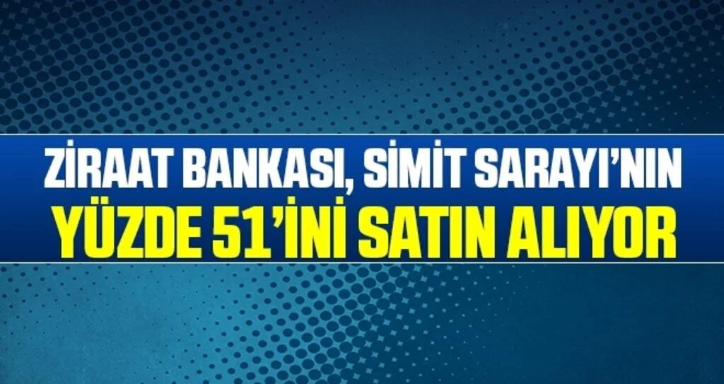 Ziraat Bankası, Simit Sarayı’nın yüzde 51’ini satın alıyor