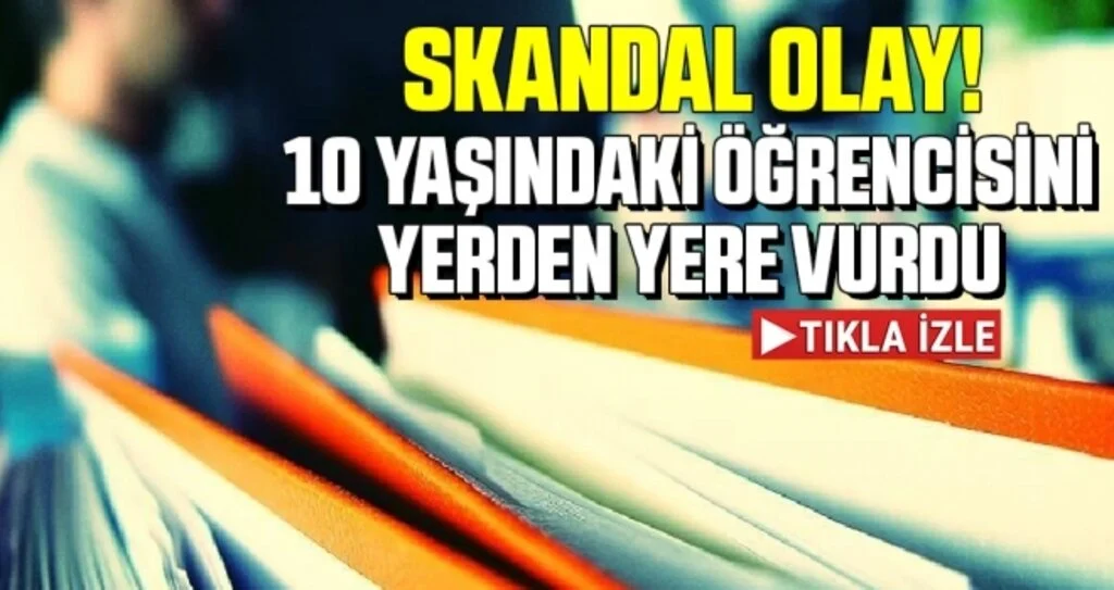10 yaşındaki öğrencisini yerden yere vurdu