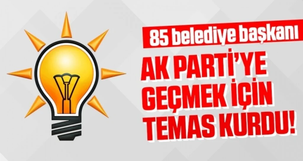 85 Belediye AK Parti’ye Geçmek İçin Temas Kurdu!