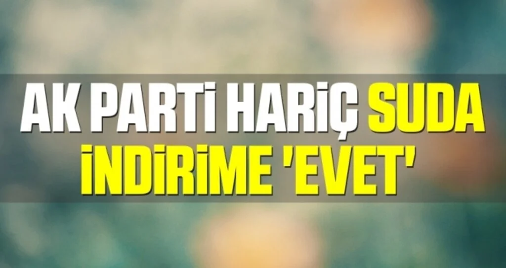 Ak Parti Hariç Suda İndirime 'Evet'