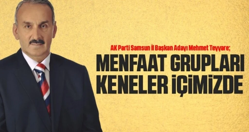 AK Parti Samsun İl Başkan Adayı Mehmet Teyyare: Menfaat Grupları Keneler İçimizde