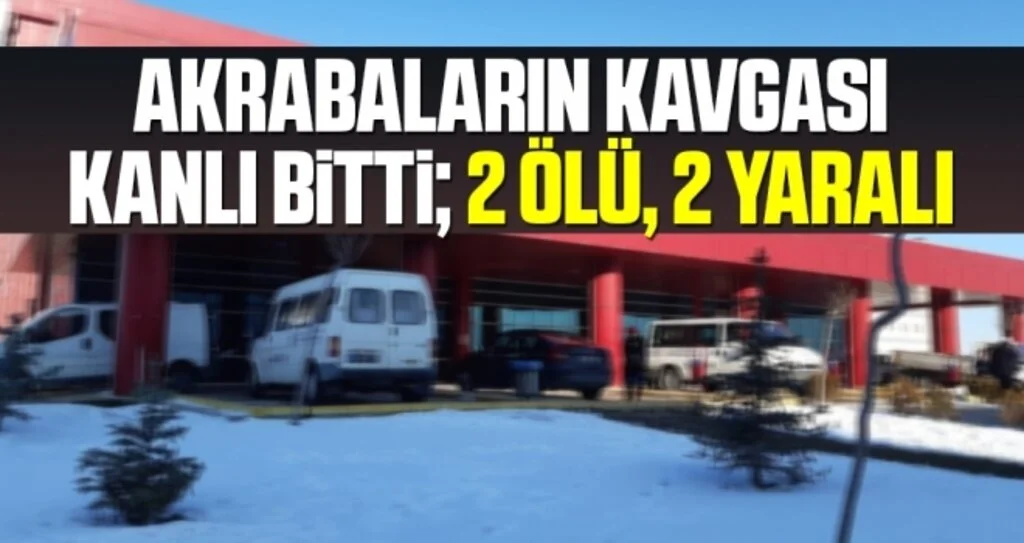 Akrabaların kavgası kanlı bitti; 2 ölü, 2 yaralı